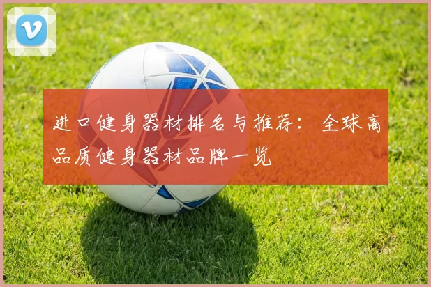 进口健身器材排名与推荐：全球高品质健身器材品牌一览