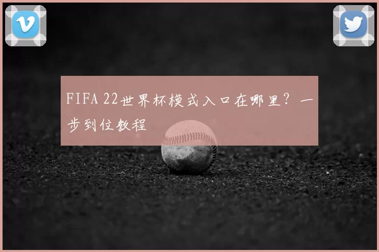FIFA 22世界杯模式入口在哪里?一步到位教程
