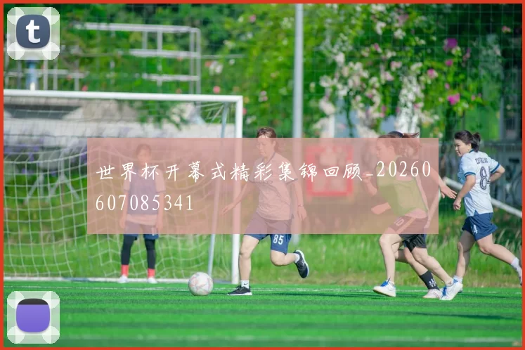 世界杯开幕式精彩集锦回顾_20260607085341