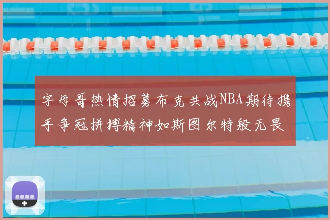字母哥热情招募布克共战NBA期待携手争冠拼搏精神如斯图尔特般无畏