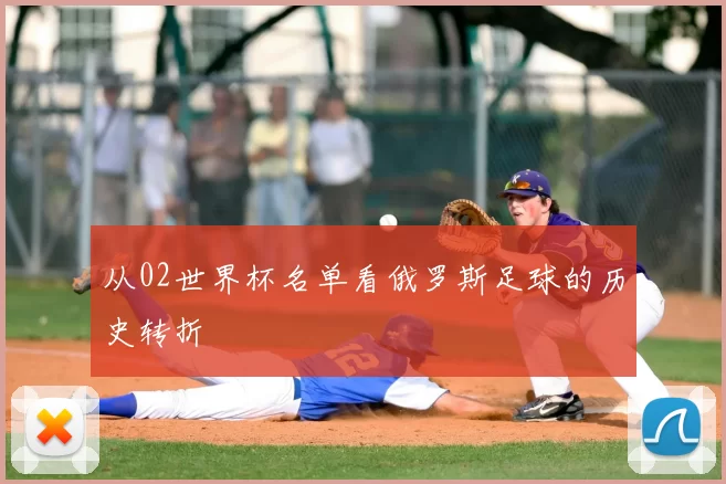 从02世界杯名单看俄罗斯足球的历史转折