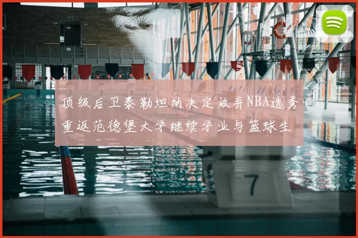 顶级后卫泰勒坦纳决定放弃NBA选秀重返范德堡大学继续学业与篮球生涯
