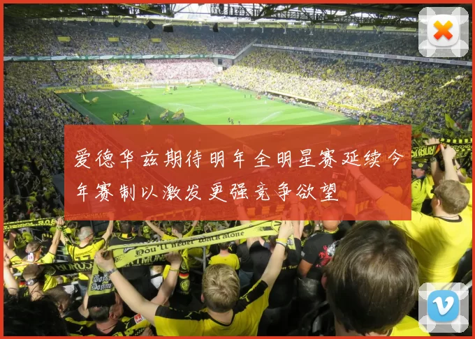 爱德华兹期待明年全明星赛延续今年赛制以激发更强竞争欲望