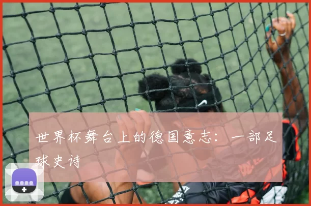 世界杯舞台上的德国意志:一部足球史诗