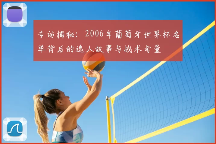 专访揭秘:2006年葡萄牙世界杯名单背后的选人故事与战术考量