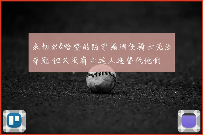 米切尔&哈登的防守漏洞使骑士无法夺冠 但又没有合适人选替代他们