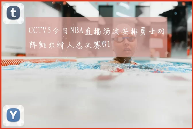 CCTV5今日NBA直播场次安排勇士对阵凯尔特人总决赛G1