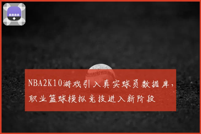 NBA2K10游戏引入真实球员数据库，职业篮球模拟竞技进入新阶段