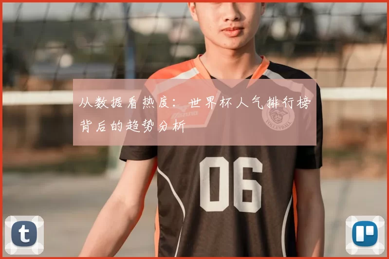 从数据看热度：世界杯人气排行榜背后的趋势分析